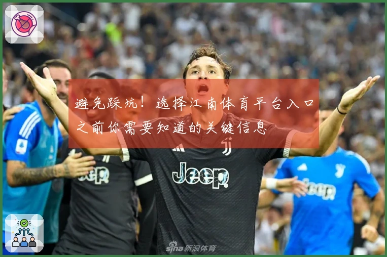 避免踩坑！选择江南体育平台入口之前你需要知道的关键信息